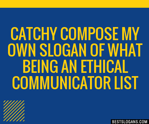 100+ Catchy Compose My Own Of What Being An Ethical Communicator ...