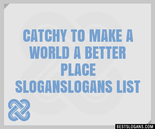 100+ Catchy To Make A World A Better Place Logans Slogans 2024 ...