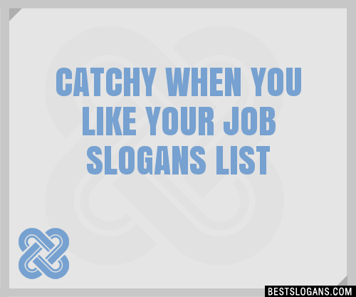 100+ Catchy When You Like Your Job Slogans 2024 + Generator - Phrases ...