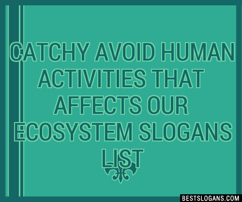 100+ Catchy Avoid Human Activities That Affects Our Ecosystem Slogans ...