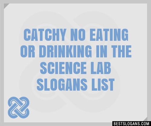 30+ Catchy No Eating Or Drinking In The Science Lab Slogans List ...