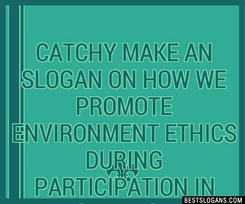 100+ Catchy Make An On How We Promote Environment Ethics During ...