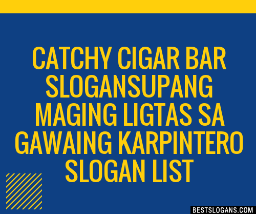 100+ Catchy Cigar Bar Upang Maging Ligtas Sa Gawaing Karpintero Slogans ...