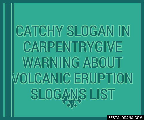 100+ Catchy In Carpentrygive Warning About Volcanic Eruption Slogans ...