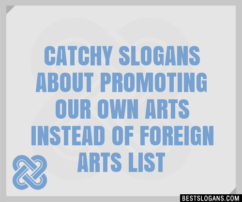 100+ Catchy About Promoting Our Own Arts Instead Of Foreign Arts ...