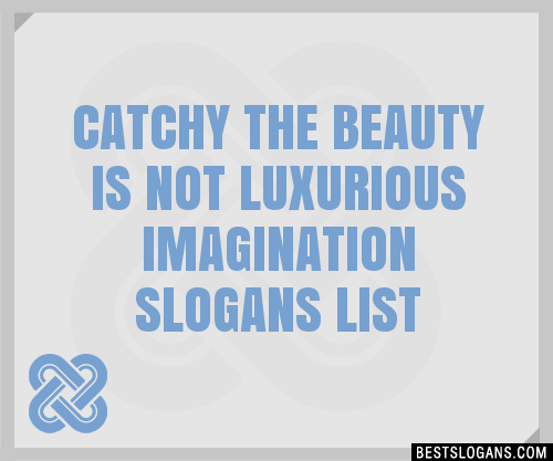 100+ Catchy The Beauty Is Not Luxurious Imagination Slogans 2024 ...