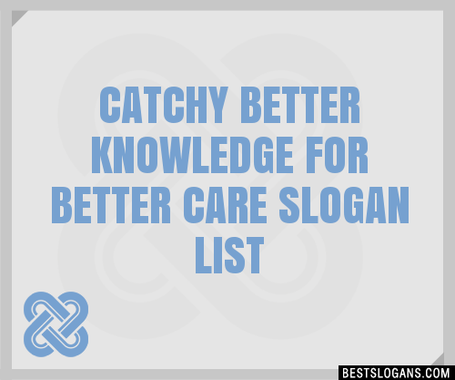 100+ Catchy Better Knowledge For Better Care Slogans 2024 + Generator ...