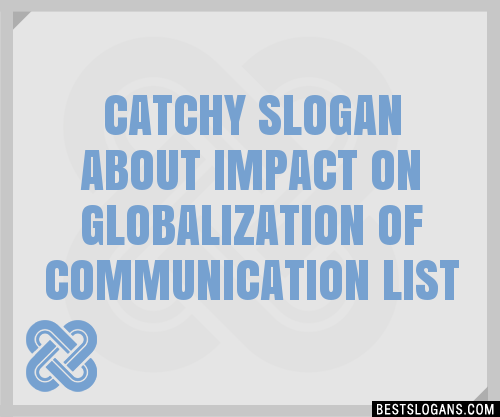 100+ Catchy About Impact On Globalization Of Communication Slogans 2024 ...