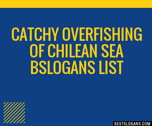 100+ Catchy Overfishing Of Chilean Sea B Slogans 2023 + Generator ...