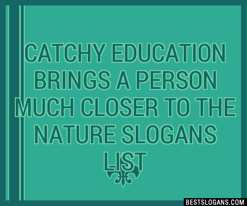 100+ Catchy Education Brings A Person Much Closer To The Nature Slogans ...