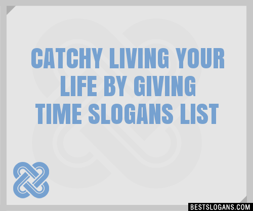 100+ Catchy Living Your Life By Giving Time Slogans 2024 + Generator ...