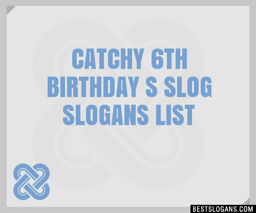 100+ Catchy 6th Birthday S Slog Slogans 2024 + Generator - Phrases ...