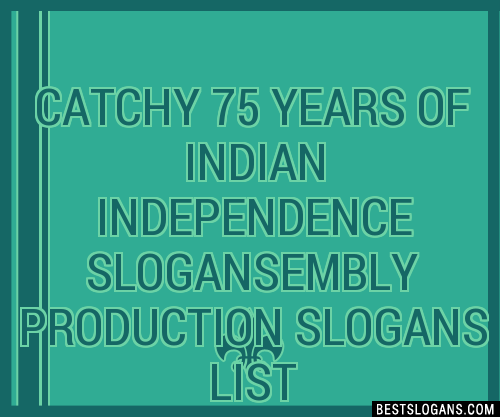 100+ Catchy 75 Years Of Indian Independence ,embly Production Slogans ...