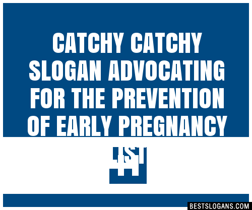 100+ Catchy Advocating For The Prevention Of Early Pregnancy Slogans ...