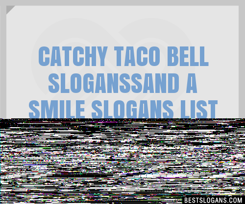 100+ Catchy Taco Bell Sand A Smile Slogans 2024 + Generator - Phrases ...