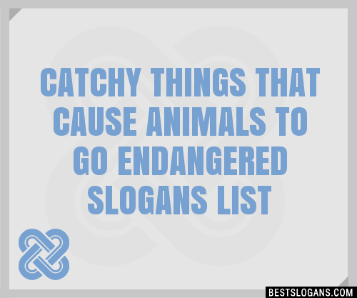 100+ Catchy Things That Cause Animals To Go Endangered Slogans 2024 ...